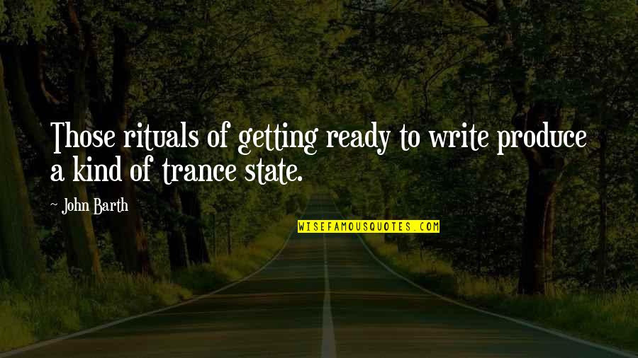 Best Trance Quotes By John Barth: Those rituals of getting ready to write produce