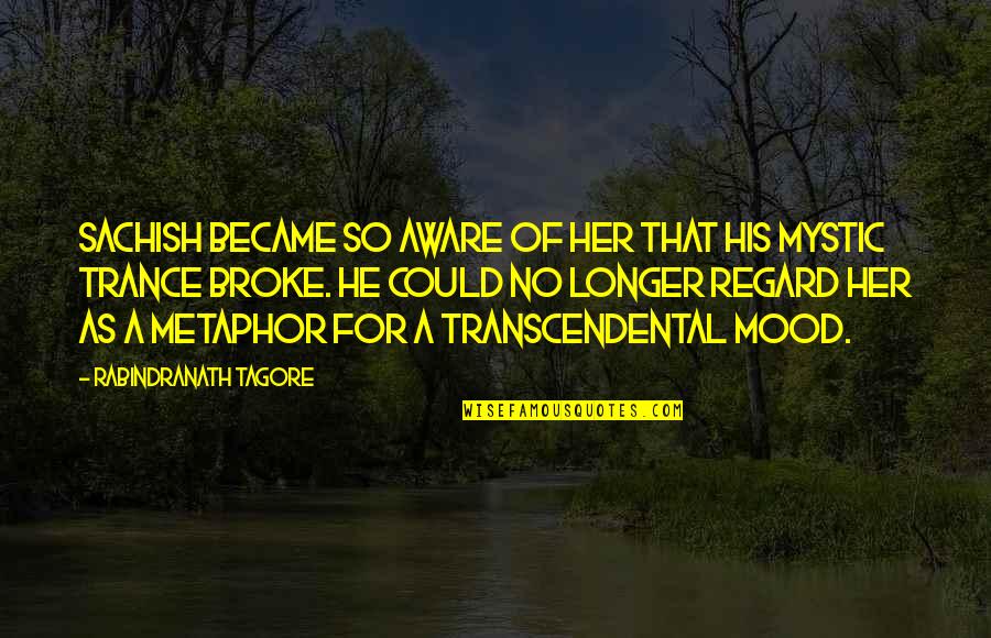 Best Trance Quotes By Rabindranath Tagore: Sachish became so aware of her that his