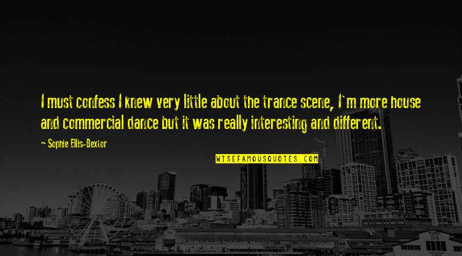 Best Trance Quotes By Sophie Ellis-Bextor: I must confess I knew very little about
