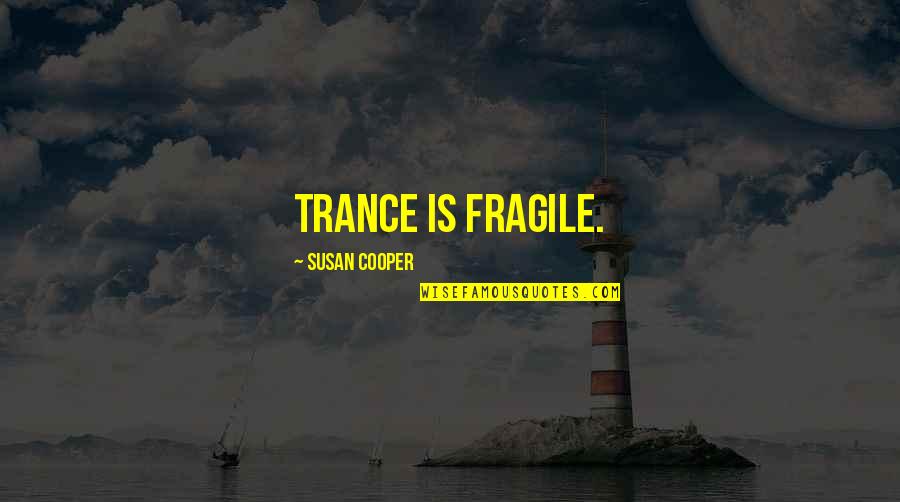 Best Trance Quotes By Susan Cooper: Trance is fragile.
