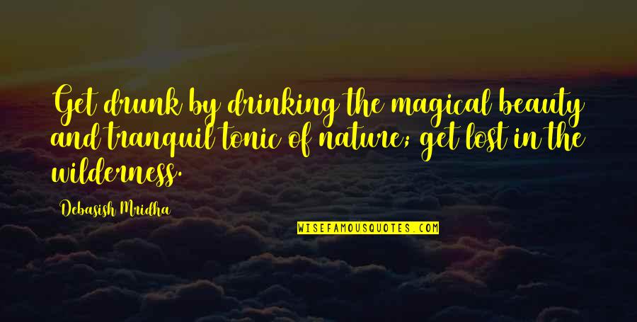 Best Tranquil Quotes By Debasish Mridha: Get drunk by drinking the magical beauty and