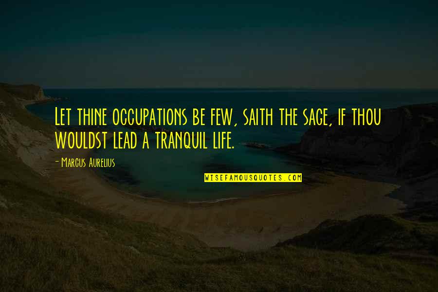 Best Tranquil Quotes By Marcus Aurelius: Let thine occupations be few, saith the sage,