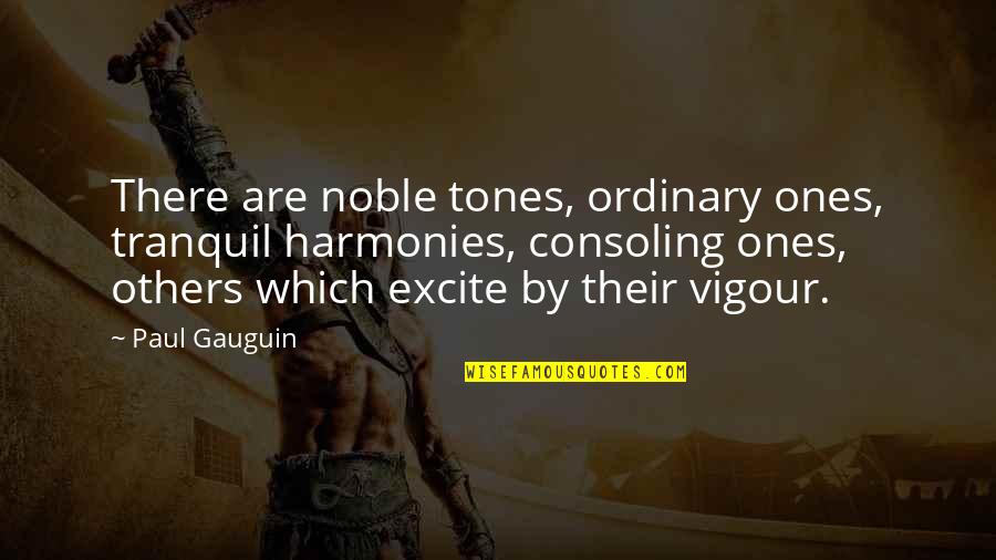 Best Tranquil Quotes By Paul Gauguin: There are noble tones, ordinary ones, tranquil harmonies,