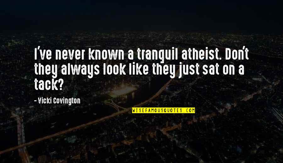 Best Tranquil Quotes By Vicki Covington: I've never known a tranquil atheist. Don't they