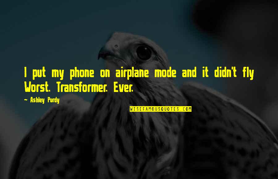 Best Transformer Quotes By Ashley Purdy: I put my phone on airplane mode and