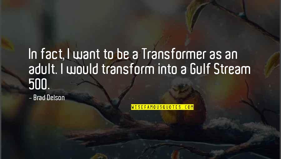 Best Transformer Quotes By Brad Delson: In fact, I want to be a Transformer
