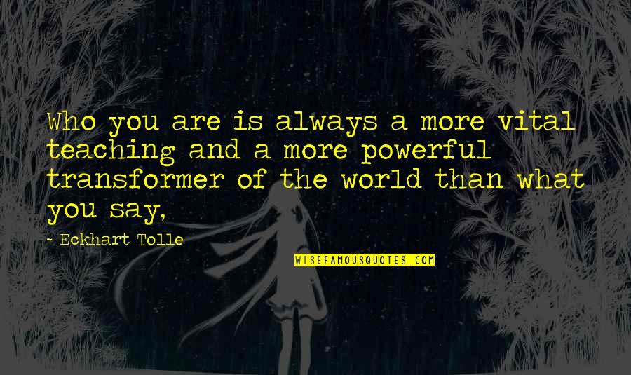 Best Transformer Quotes By Eckhart Tolle: Who you are is always a more vital