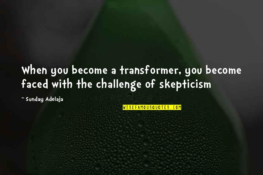 Best Transformer Quotes By Sunday Adelaja: When you become a transformer, you become faced