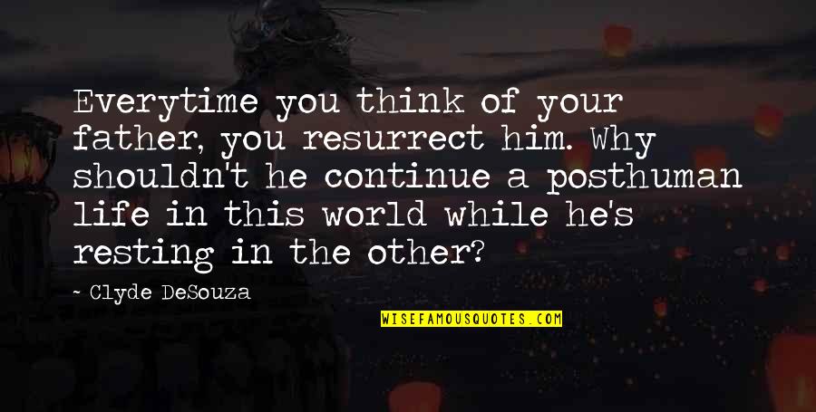 Best Transhumanism Quotes By Clyde DeSouza: Everytime you think of your father, you resurrect