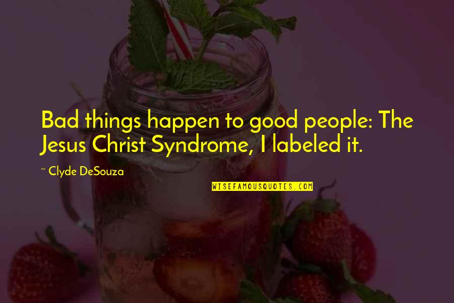 Best Transhumanism Quotes By Clyde DeSouza: Bad things happen to good people: The Jesus