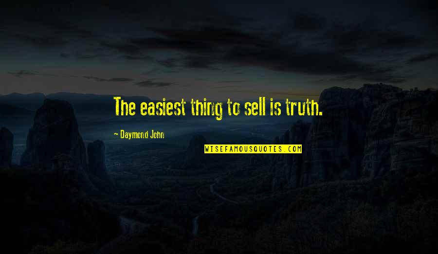 Best Transhumanism Quotes By Daymond John: The easiest thing to sell is truth. Best Transhumanism Quotes By Daymond John: The easiest thing to sell is truth.