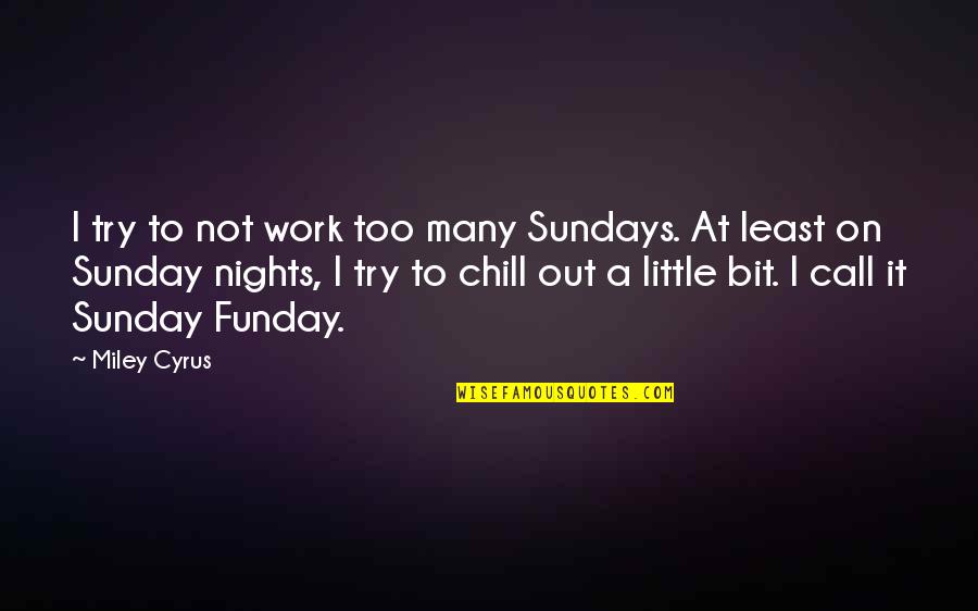 Best Transhumanism Quotes By Miley Cyrus: I try to not work too many Sundays. Best Transhumanism Quotes By Miley Cyrus: I try to not work too many Sundays.