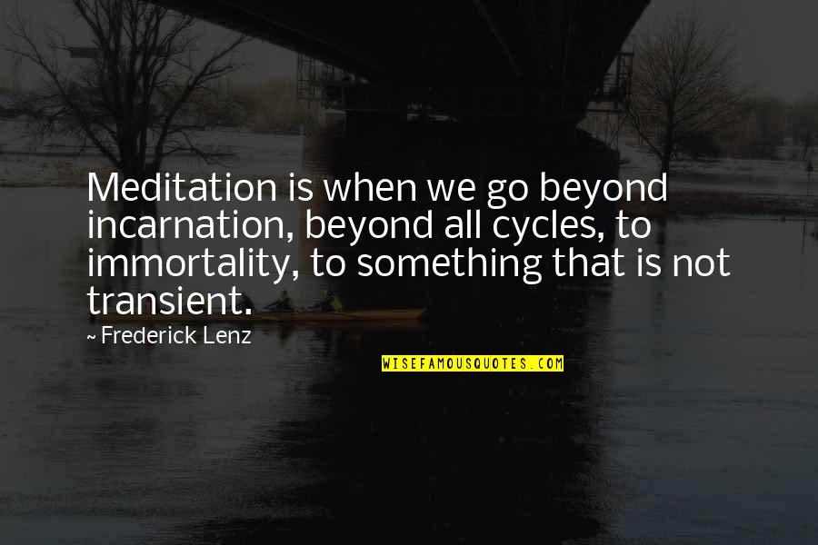 Best Transient Quotes By Frederick Lenz: Meditation is when we go beyond incarnation, beyond