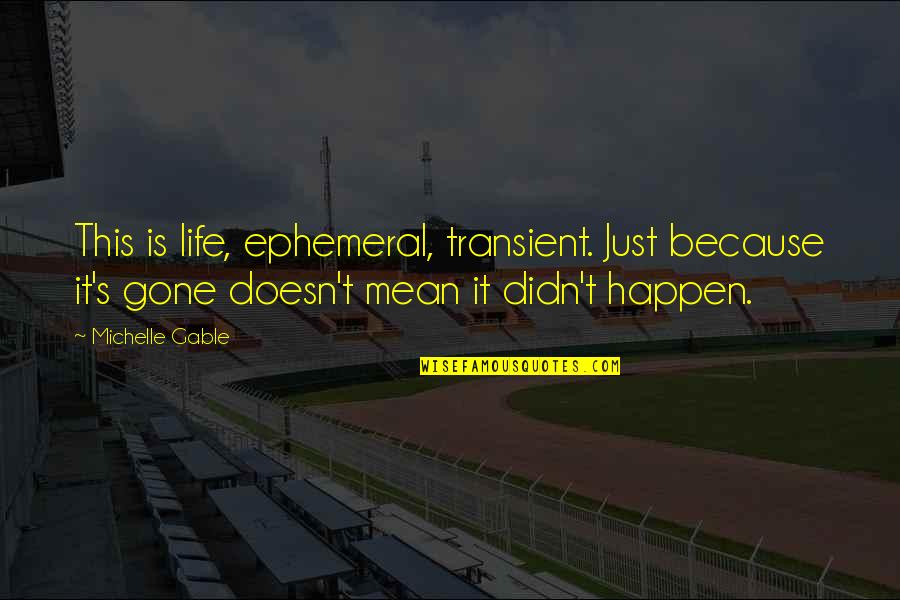 Best Transient Quotes By Michelle Gable: This is life, ephemeral, transient. Just because it's