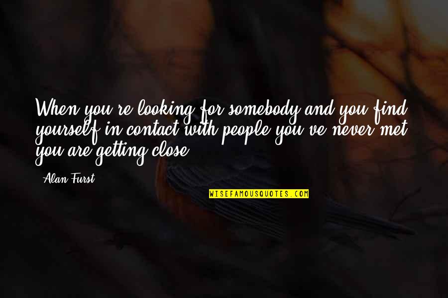 Best Trap Rap Quotes By Alan Furst: When you're looking for somebody and you find