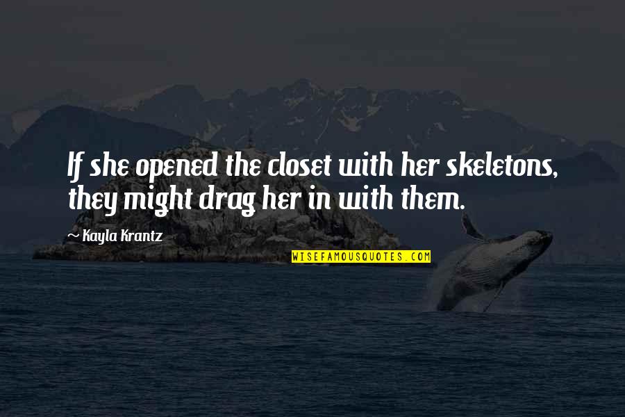 Best Trapped In The Closet Quotes By Kayla Krantz: If she opened the closet with her skeletons,