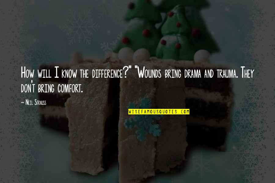 Best Trauma Quotes By Neil Strauss: How will I know the difference?" "Wounds bring Best Trauma Quotes By Neil Strauss: How will I know the difference?" "Wounds bring
