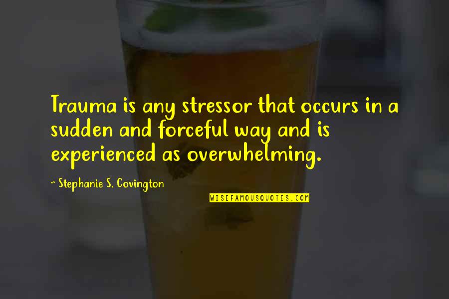 Best Trauma Quotes By Stephanie S. Covington: Trauma is any stressor that occurs in a Best Trauma Quotes By Stephanie S. Covington: Trauma is any stressor that occurs in a