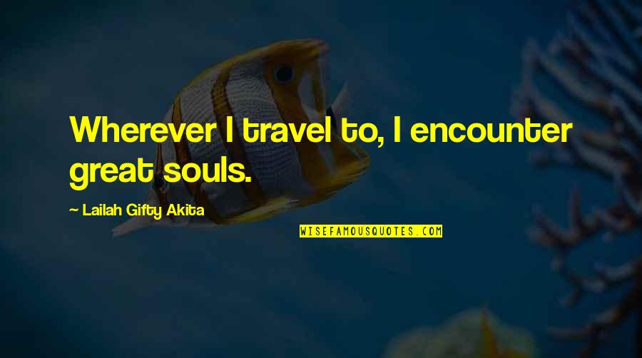 Best Travel Experience Quotes By Lailah Gifty Akita: Wherever I travel to, I encounter great souls.
