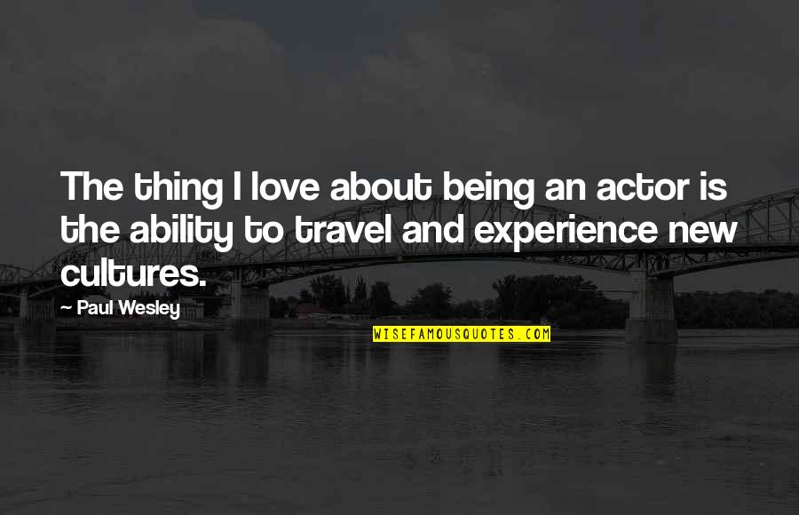 Best Travel Experience Quotes By Paul Wesley: The thing I love about being an actor