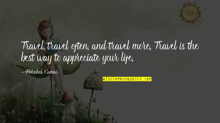 Best Travel Quotes By Abhishek Kumar: Travel, travel often, and travel more. Travel is
