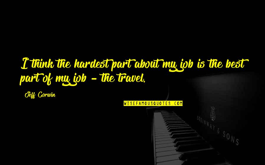 Best Travel Quotes By Jeff Corwin: I think the hardest part about my job