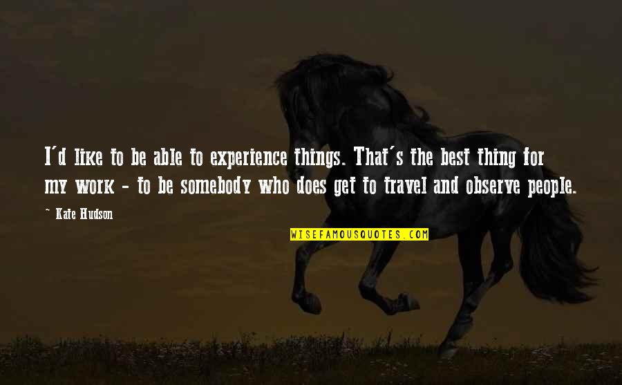 Best Travel Quotes By Kate Hudson: I'd like to be able to experience things.