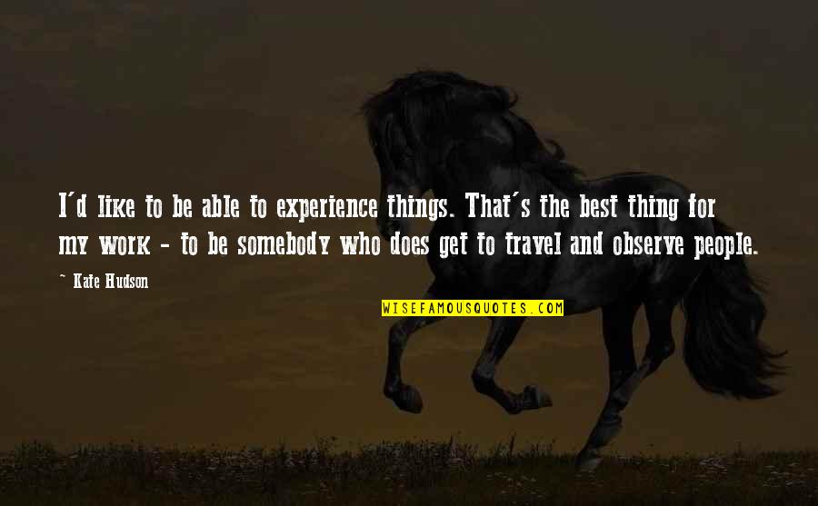 Best Travel Quotes By Kate Hudson: I'd like to be able to experience things. Best Travel Quotes By Kate Hudson: I'd like to be able to experience things.