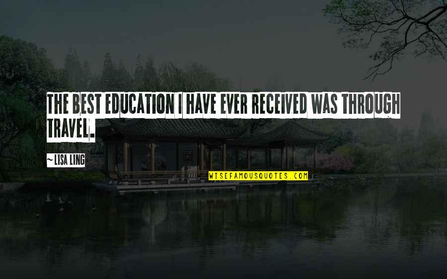 Best Travel Quotes By Lisa Ling: The best education I have ever received was