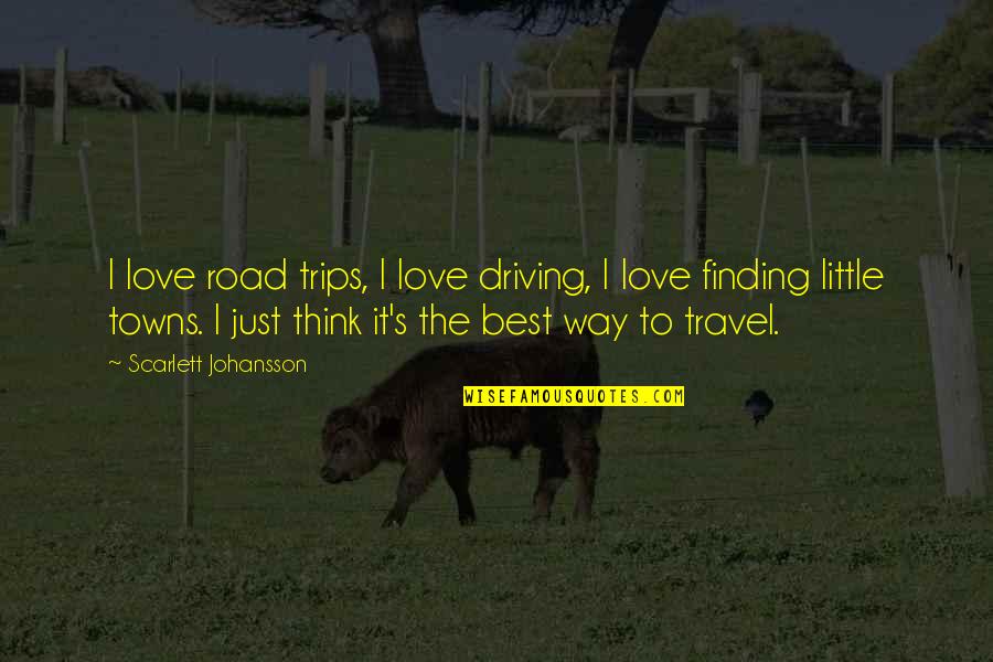 Best Travel Quotes By Scarlett Johansson: I love road trips, I love driving, I