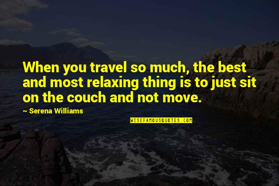 Best Travel Quotes By Serena Williams: When you travel so much, the best and
