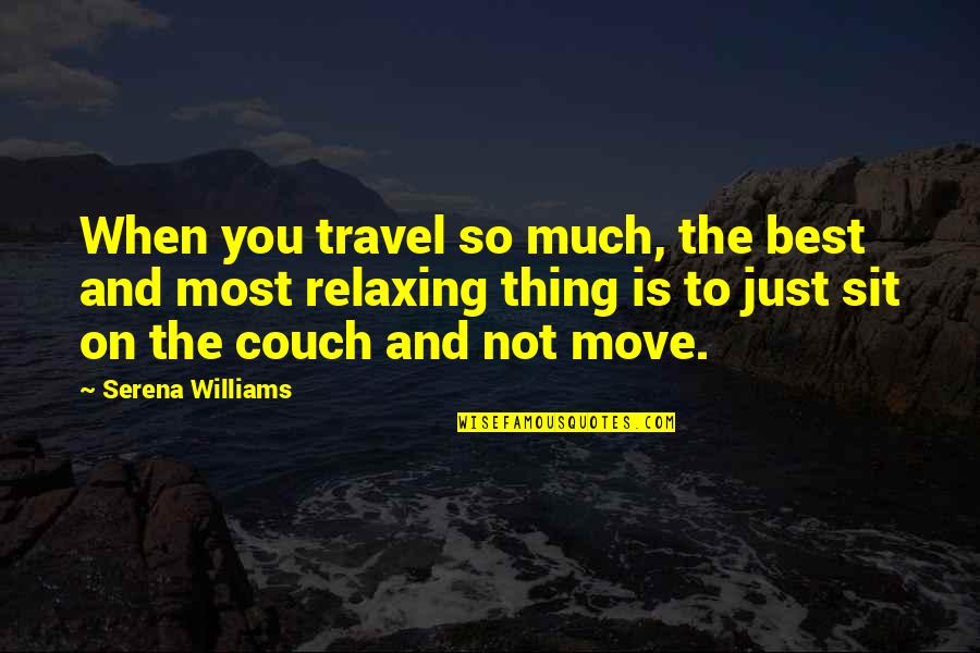 Best Travel Quotes By Serena Williams: When you travel so much, the best and Best Travel Quotes By Serena Williams: When you travel so much, the best and