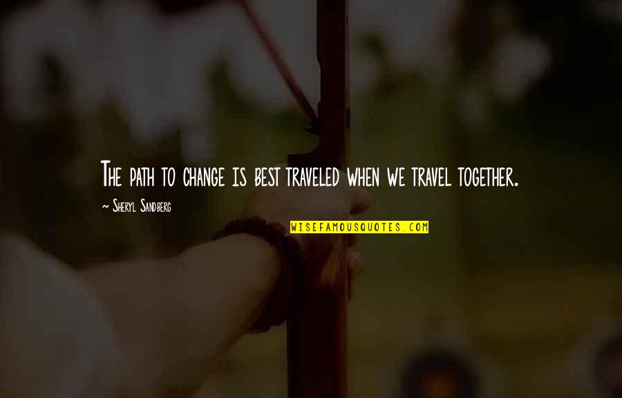 Best Travel Quotes By Sheryl Sandberg: The path to change is best traveled when