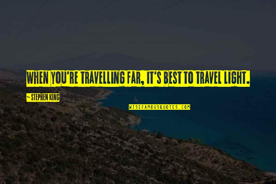 Best Travel Quotes By Stephen King: When you're travelling far, it's best to travel Best Travel Quotes By Stephen King: When you're travelling far, it's best to travel