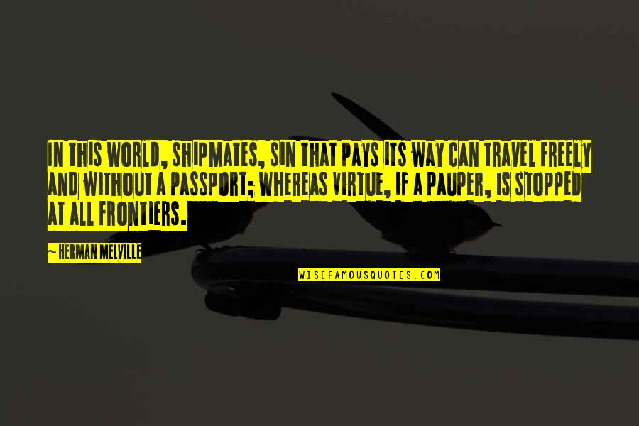 Best Travel The World Quotes By Herman Melville: In this world, shipmates, sin that pays its