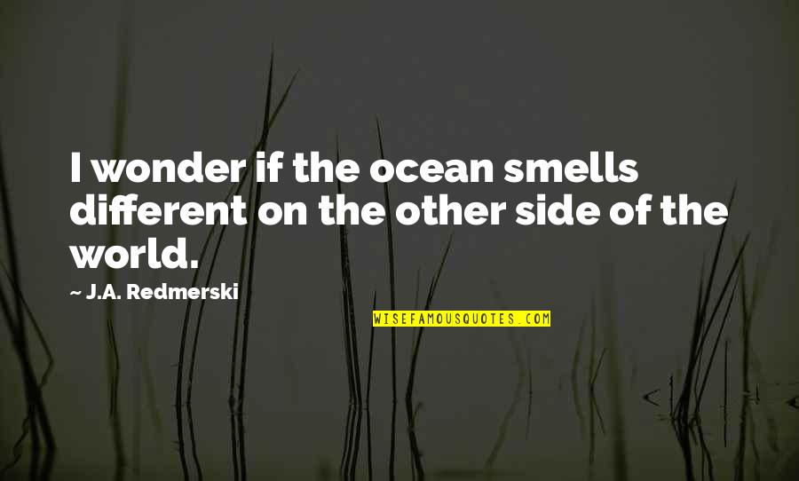 Best Travel The World Quotes By J.A. Redmerski: I wonder if the ocean smells different on