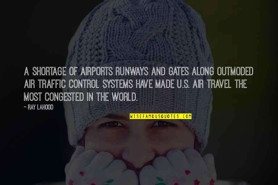 Best Travel The World Quotes By Ray LaHood: A shortage of airports runways and gates along