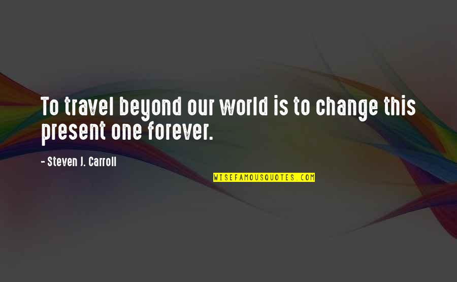 Best Travel The World Quotes By Steven J. Carroll: To travel beyond our world is to change