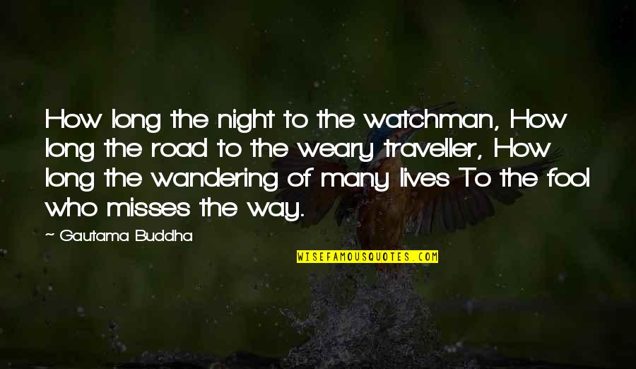 Best Traveller Quotes By Gautama Buddha: How long the night to the watchman, How