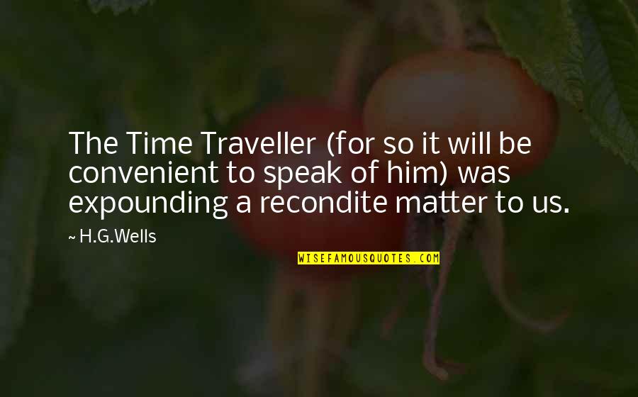 Best Traveller Quotes By H.G.Wells: The Time Traveller (for so it will be