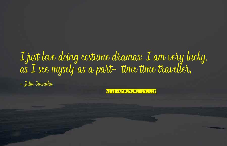Best Traveller Quotes By Julia Sawalha: I just love doing costume dramas; I am