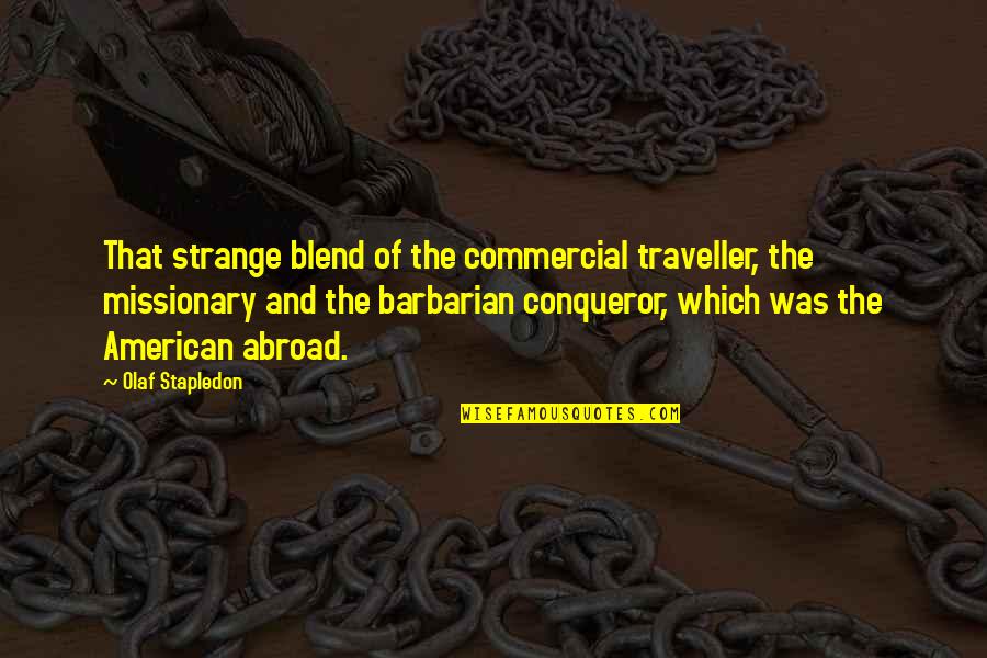 Best Traveller Quotes By Olaf Stapledon: That strange blend of the commercial traveller, the