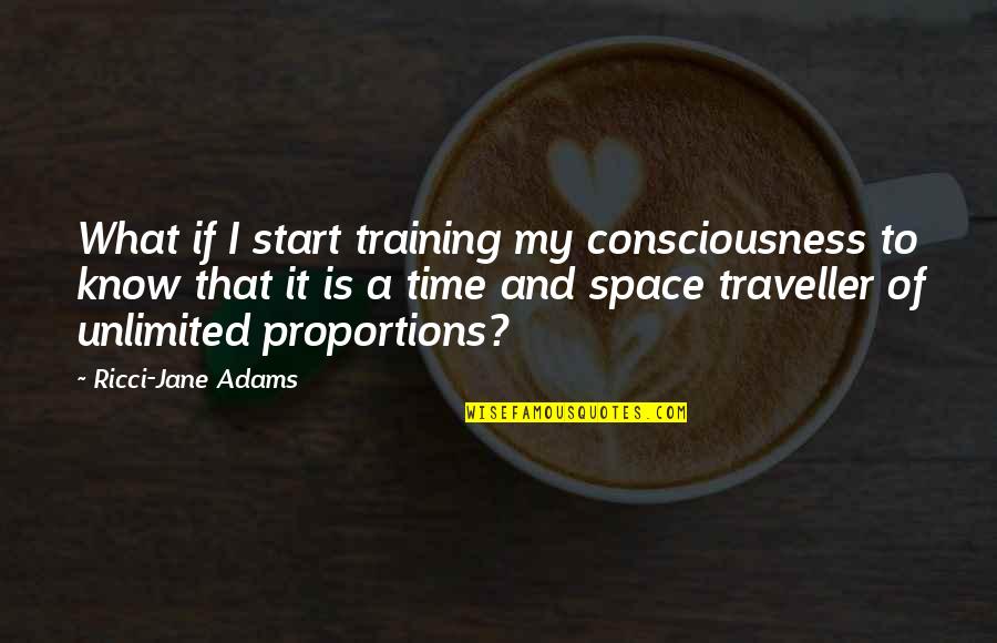 Best Traveller Quotes By Ricci-Jane Adams: What if I start training my consciousness to