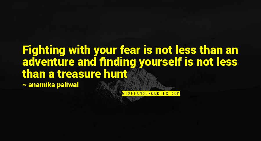 Best Treasure Hunt Quotes By Anamika Paliwal: Fighting with your fear is not less than