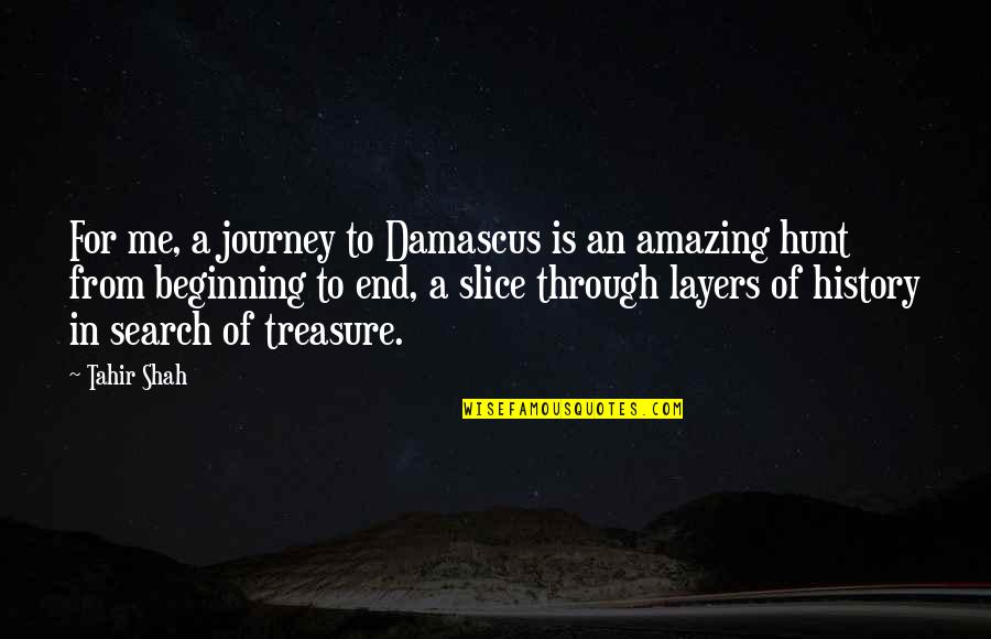 Best Treasure Hunt Quotes By Tahir Shah: For me, a journey to Damascus is an