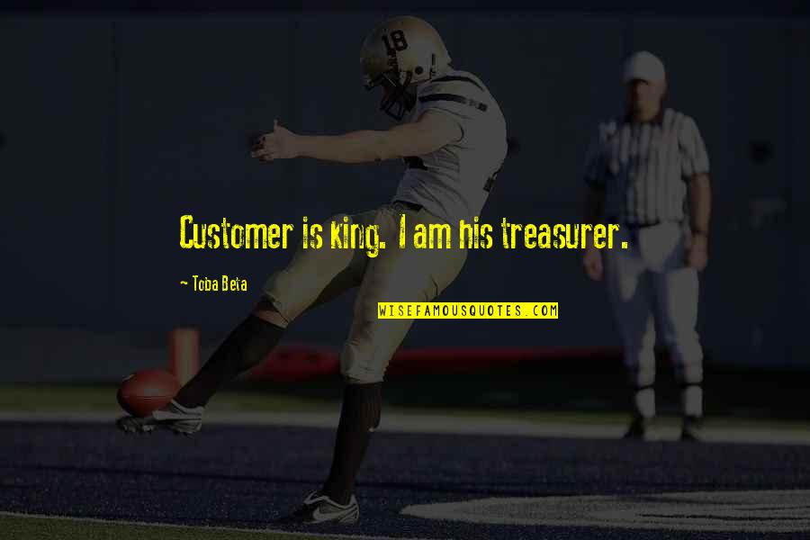 Best Treasurer Quotes By Toba Beta: Customer is king. I am his treasurer.
