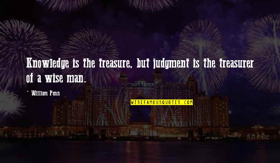 Best Treasurer Quotes By William Penn: Knowledge is the treasure, but judgment is the