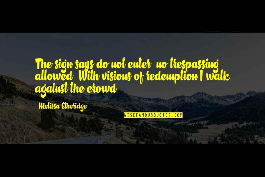 Best Trespassing Quotes By Melissa Etheridge: The sign says do not enter, no trespassing Best Trespassing Quotes By Melissa Etheridge: The sign says do not enter, no trespassing