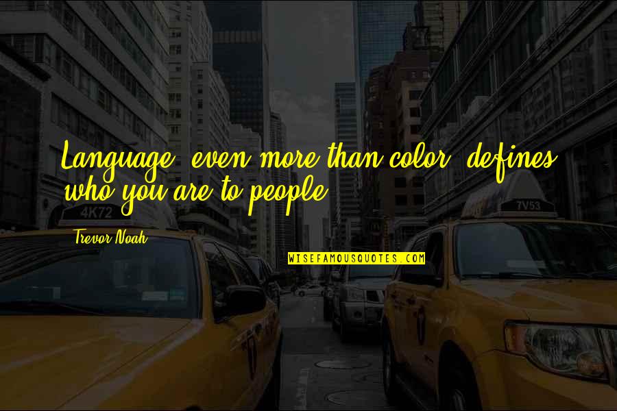 Best Trevor Noah Quotes By Trevor Noah: Language, even more than color, defines who you