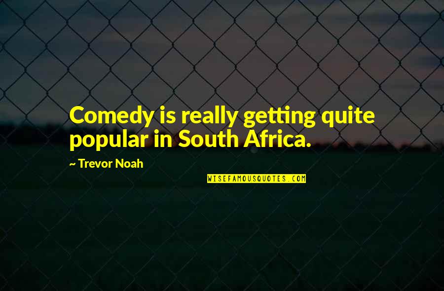 Best Trevor Noah Quotes By Trevor Noah: Comedy is really getting quite popular in South